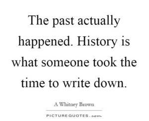 Your Story - The past actually happened. History is what someone took ... - quote